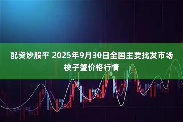 配资炒股平 2025年9月30日全国主要批发市场梭子蟹价格行情